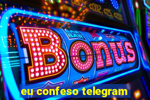 eu confeso telegram